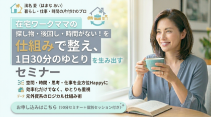 【セミナーのご案内】暮らしも仕事もサクサク回る「1日30分のゆとり」を生み出す整え術セミナー