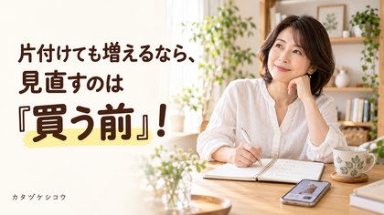 片付けても増えるなら、見直すのは「買う前」！